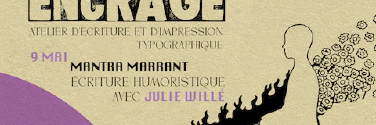 ENCRAGE &mdash; Mantra MarrantAtelier d&rsquo;&eacute;criture humoristique & impression typographiqueavec Julie Will&eacute; & Antoine ImberechtsEt si nos incoh&eacute;rences devenaient des mantras ?